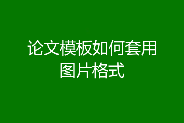 论文模板如何套用图片格式