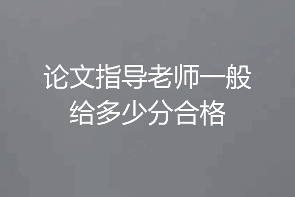 论文指导老师一般给多少分合格