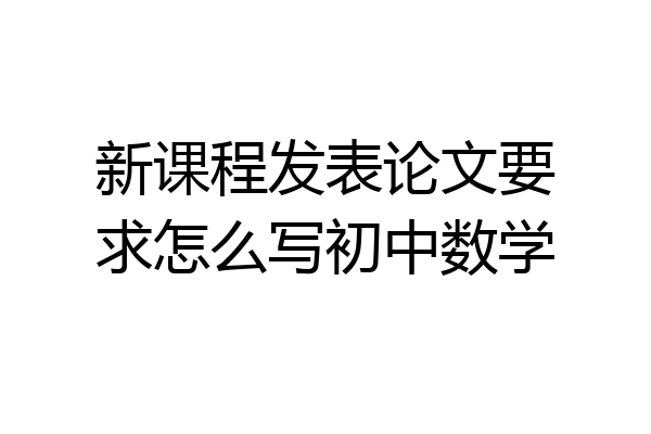 新课程发表论文要求怎么写初中数学