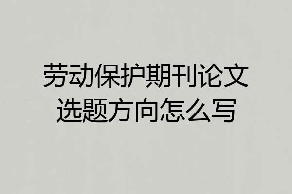 劳动保护期刊论文选题方向怎么写