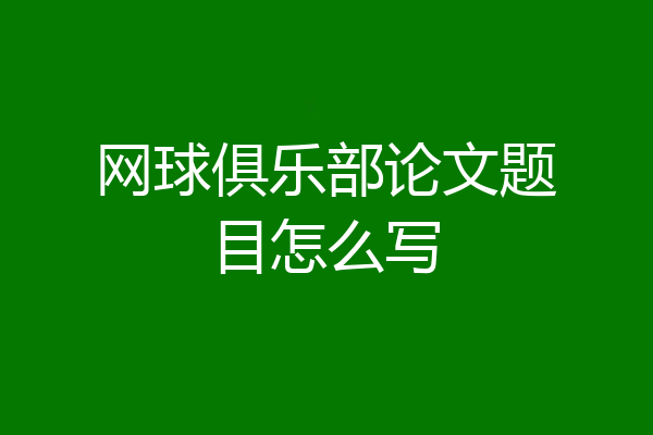 网球俱乐部论文题目怎么写