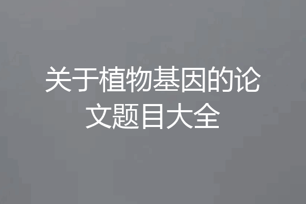关于植物基因的论文题目大全