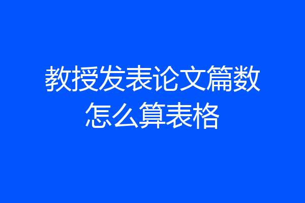 教授发表论文篇数怎么算表格
