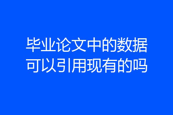 毕业论文中的数据可以引用现有的吗