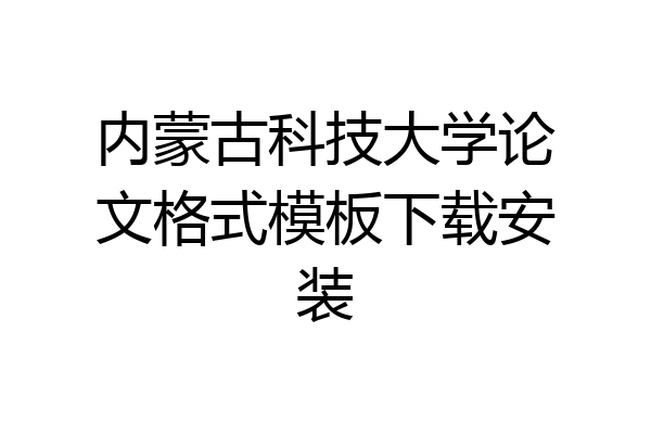 内蒙古科技大学论文格式模板下载安装