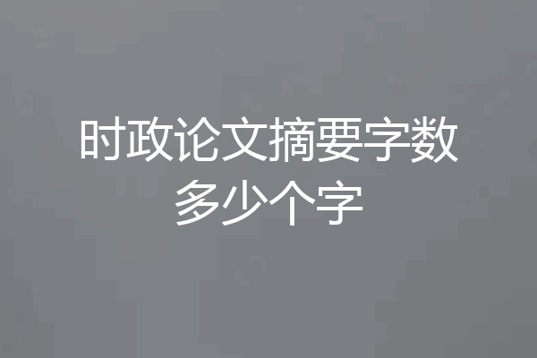 时政论文摘要字数多少个字