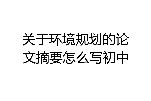 关于环境规划的论文摘要怎么写初中
