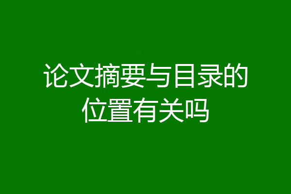 论文摘要与目录的位置有关吗