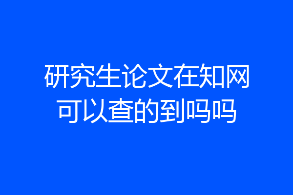 研究生论文在知网可以查的到吗吗