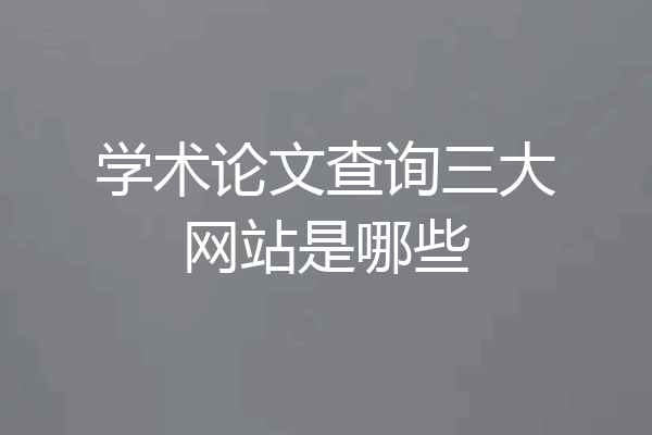 学术论文查询三大网站是哪些