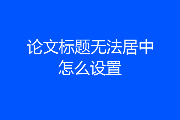 论文标题无法居中怎么设置
