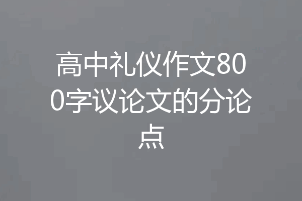 高中礼仪作文800字议论文的分论点