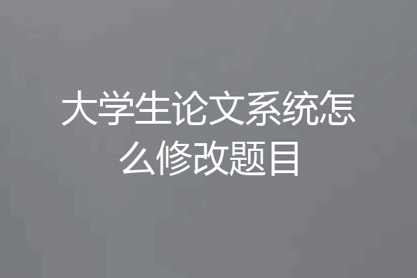 大学生论文系统怎么修改题目