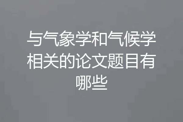 与气象学和气候学相关的论文题目有哪些