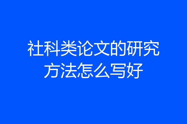 社科类论文的研究方法怎么写好