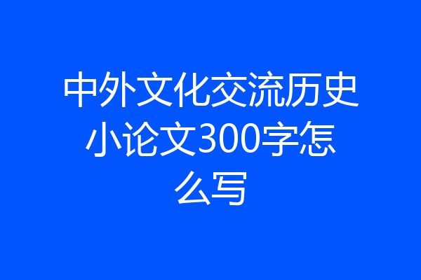 中外文化交流历史小论文300字怎么写