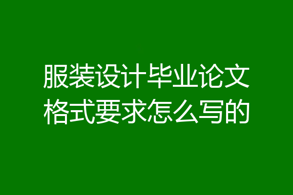 服装设计毕业论文格式要求怎么写的