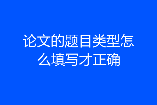 论文的题目类型怎么填写才正确