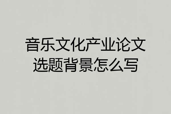 音乐文化产业论文选题背景怎么写