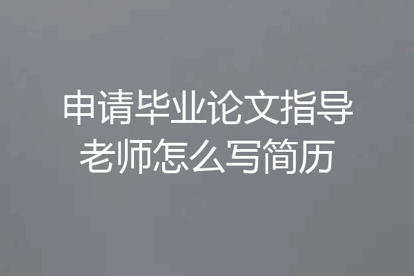 申请毕业论文指导老师怎么写简历