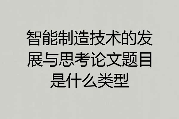 智能制造技术的发展与思考论文题目是什么类型