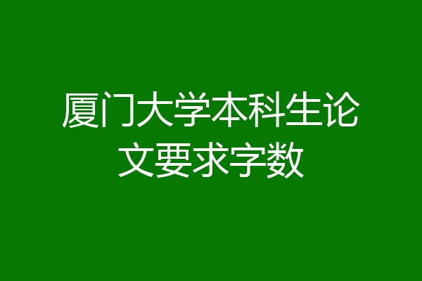 厦门大学本科生论文要求字数