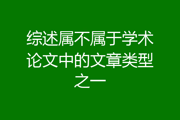 综述属不属于学术论文中的文章类型之一