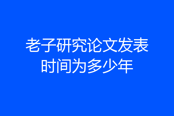 老子研究论文发表时间为多少年
