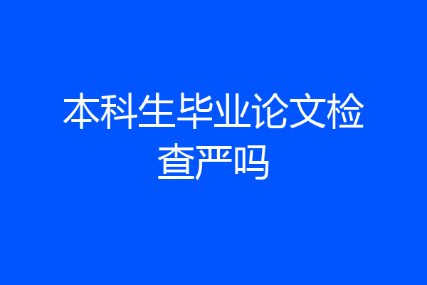 本科生毕业论文检查严吗