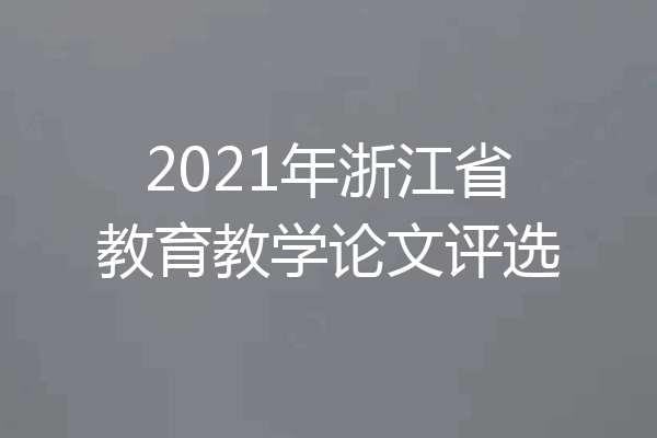 2021年浙江省教育教学论文评选
