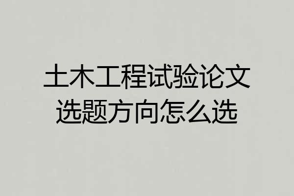 土木工程试验论文选题方向怎么选