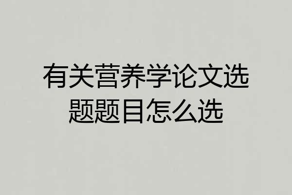 有关营养学论文选题题目怎么选