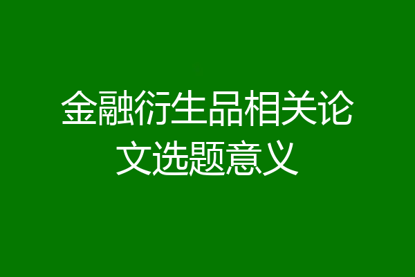 金融衍生品相关论文选题意义
