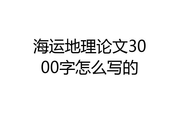 海运地理论文3000字怎么写的