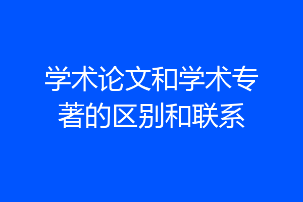 学术论文和学术专著的区别和联系