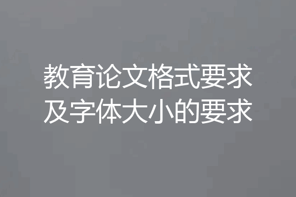教育论文格式要求及字体大小的要求