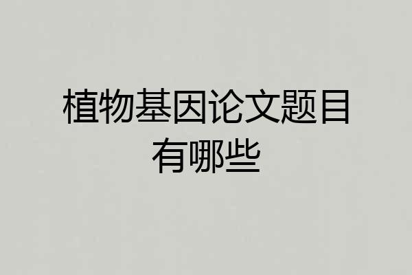 植物基因论文题目有哪些