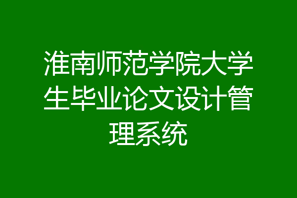 淮南师范学院大学生毕业论文设计管理系统
