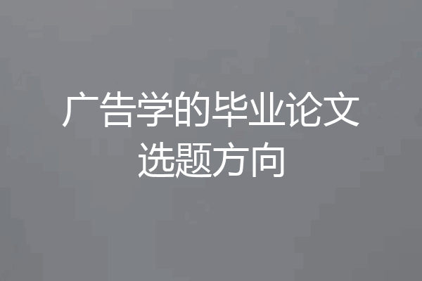 广告学的毕业论文选题方向