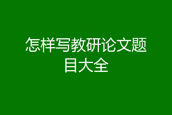 怎样写教研论文题目大全