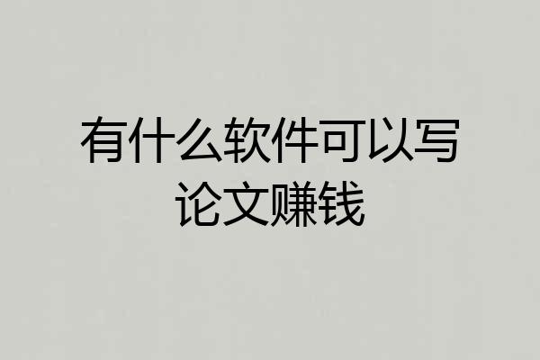 有什么软件可以写论文赚钱