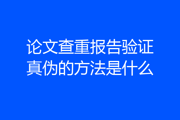 论文查重报告验证真伪的方法是什么