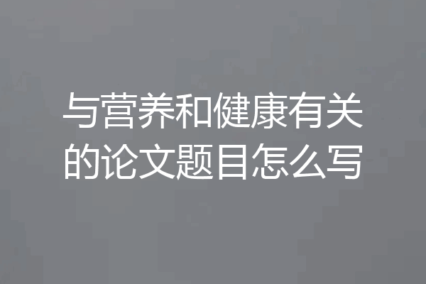 与营养和健康有关的论文题目怎么写