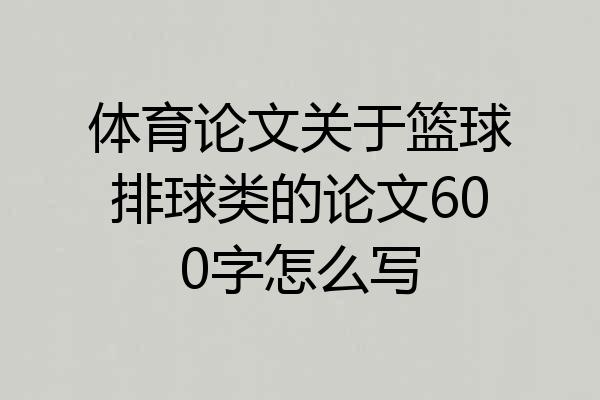 体育论文关于篮球排球类的论文600字怎么写