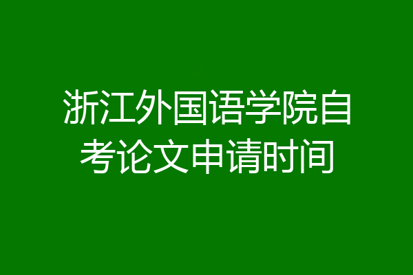 浙江外国语学院自考论文申请时间