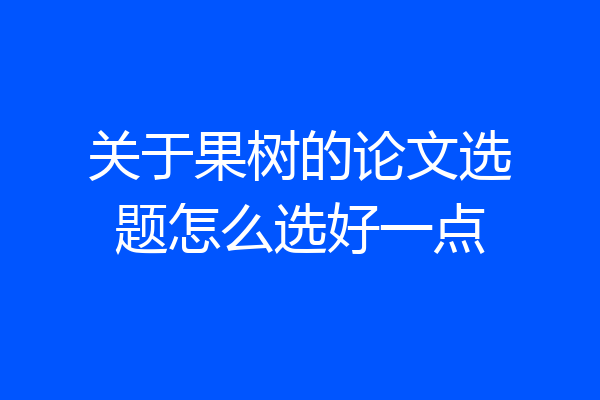 关于果树的论文选题怎么选好一点