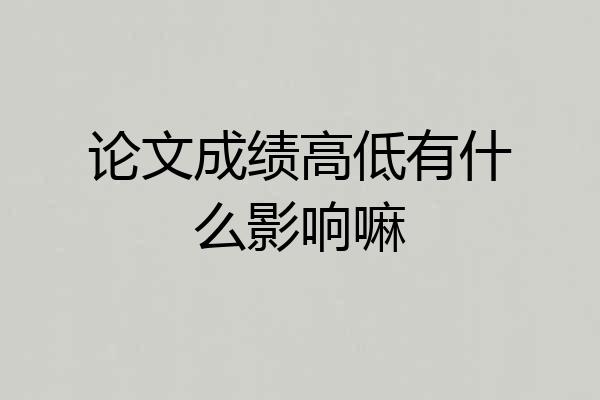 论文成绩高低有什么影响嘛