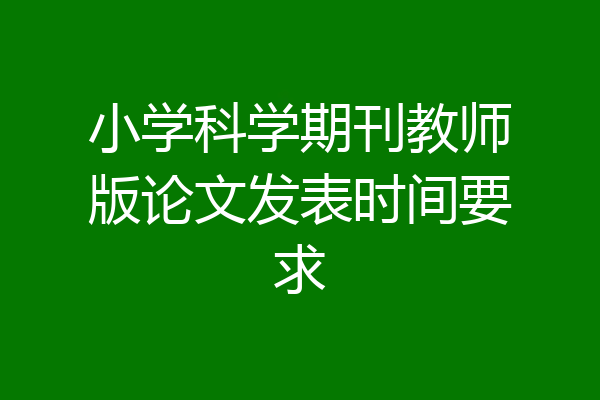 小学科学期刊教师版论文发表时间要求