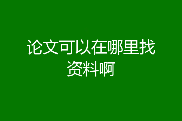 论文可以在哪里找资料啊