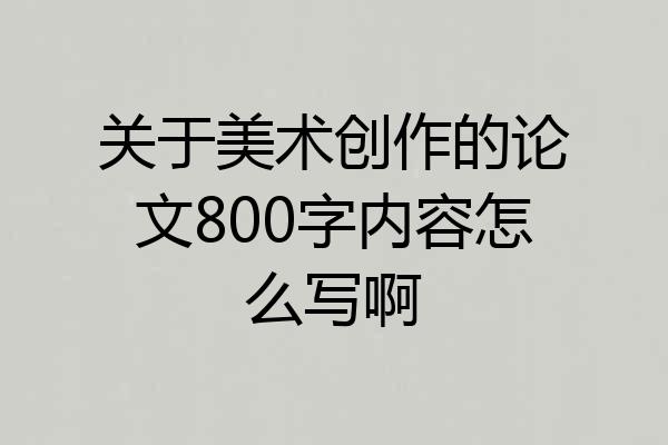 关于美术创作的论文800字内容怎么写啊